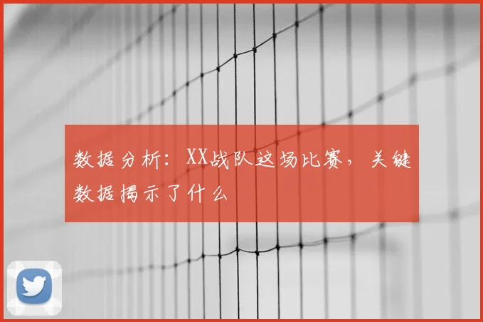 数据分析：XX战队这场比赛，关键数据揭示了什么