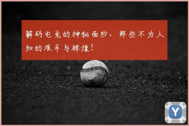解码电竞的神秘面纱，那些不为人知的艰辛与辉煌！