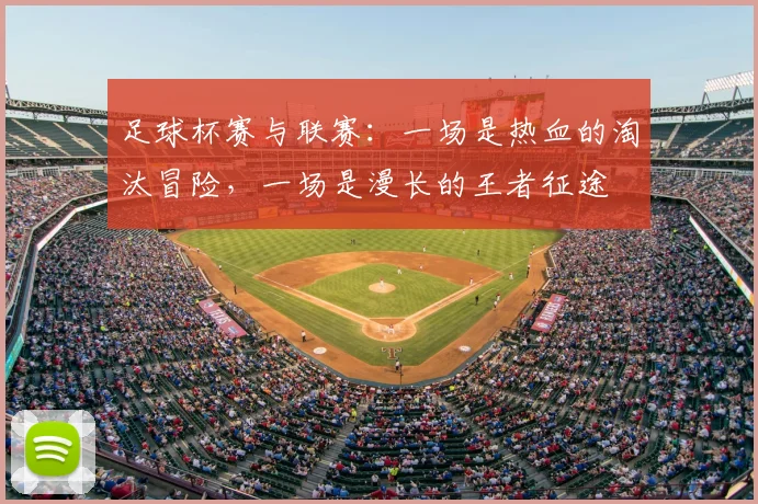 足球杯赛与联赛：一场是热血的淘汰冒险，一场是漫长的王者征途